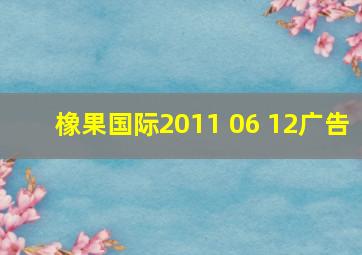 橡果国际2011 06 12广告